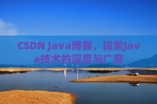 CSDN Java博客，探索Java技术的深度与广度